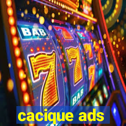 cacique ads